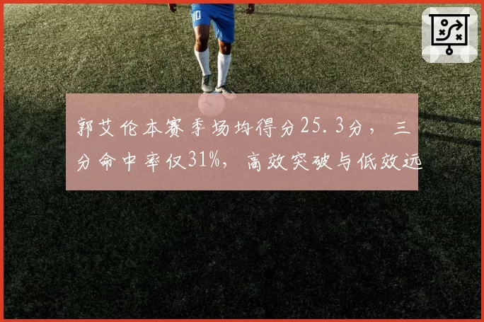郭艾伦本赛季场均得分25.3分，三分命中率仅31%，高效突破与低效远投两极化