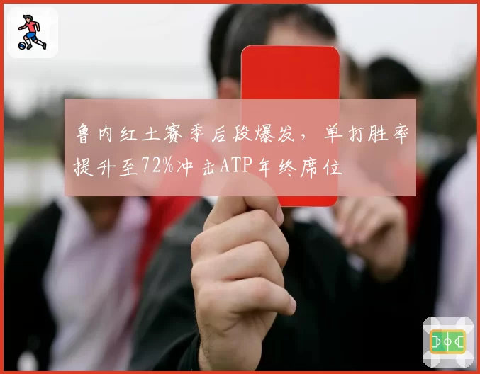 鲁内红土赛季后段爆发,单打胜率提升至72%冲击ATP年终席位