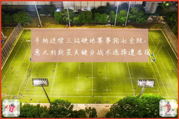 辛纳连续三站硬地赛事抢七全败，意大利新星关键分战术选择遭名宿公开质疑